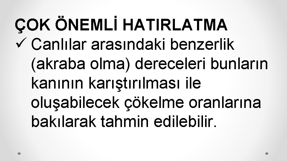 ÇOK ÖNEMLİ HATIRLATMA ü Canlılar arasındaki benzerlik (akraba olma) dereceleri bunların kanının karıştırılması ile