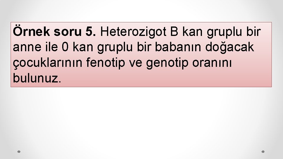 Örnek soru 5. Heterozigot B kan gruplu bir anne ile 0 kan gruplu bir