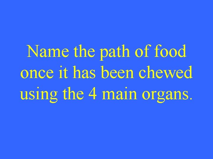 Name the path of food once it has been chewed using the 4 main