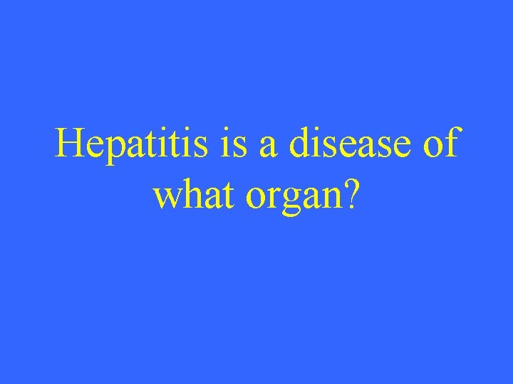 Hepatitis is a disease of what organ? 