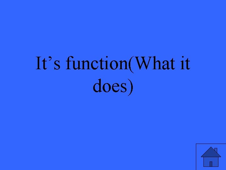 It’s function(What it does) 