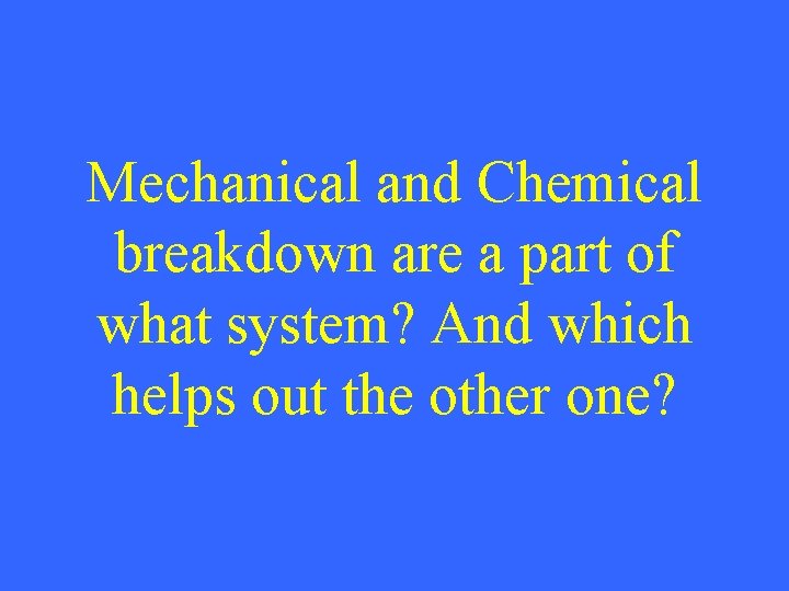 Mechanical and Chemical breakdown are a part of what system? And which helps out