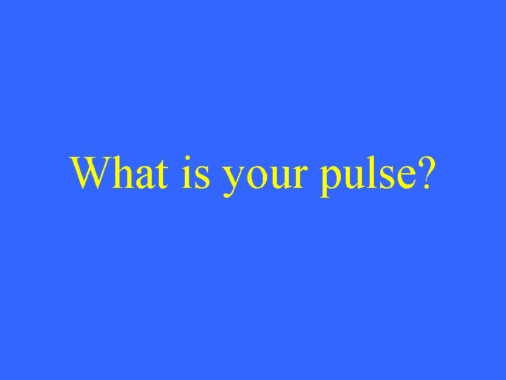 What is your pulse? 