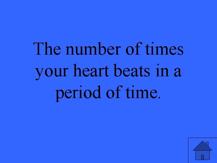 The number of times your heart beats in a period of time. 