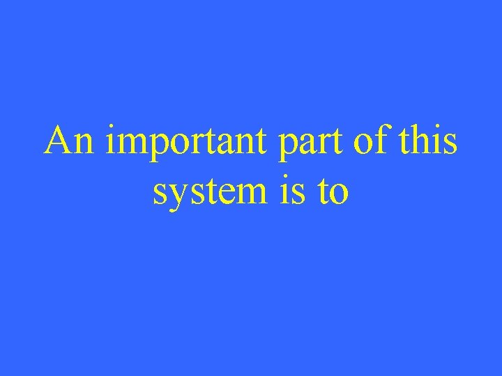An important part of this system is to 