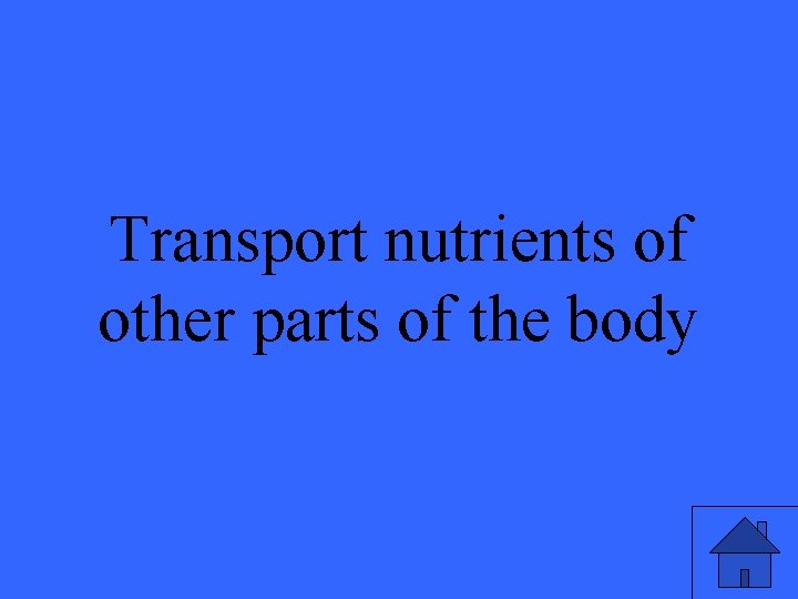 Transport nutrients of other parts of the body 