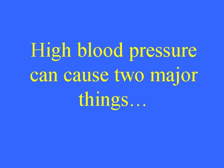 High blood pressure can cause two major things… 