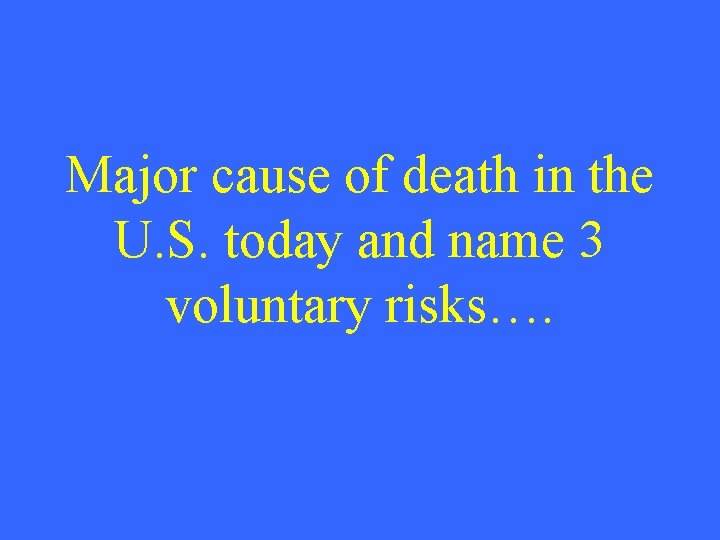 Major cause of death in the U. S. today and name 3 voluntary risks….