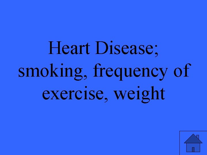 Heart Disease; smoking, frequency of exercise, weight 