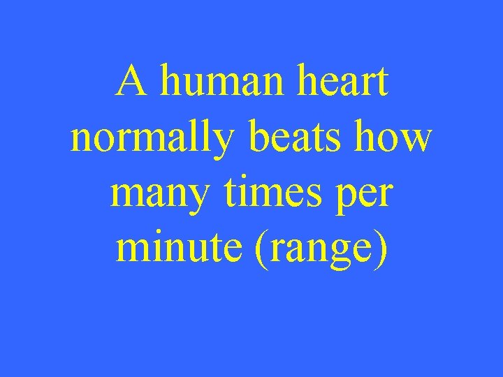 A human heart normally beats how many times per minute (range) 