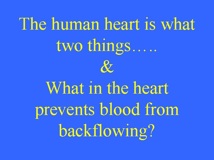 The human heart is what two things…. . & What in the heart prevents