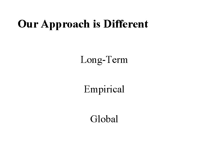 Our Approach is Different Long-Term Empirical Global 