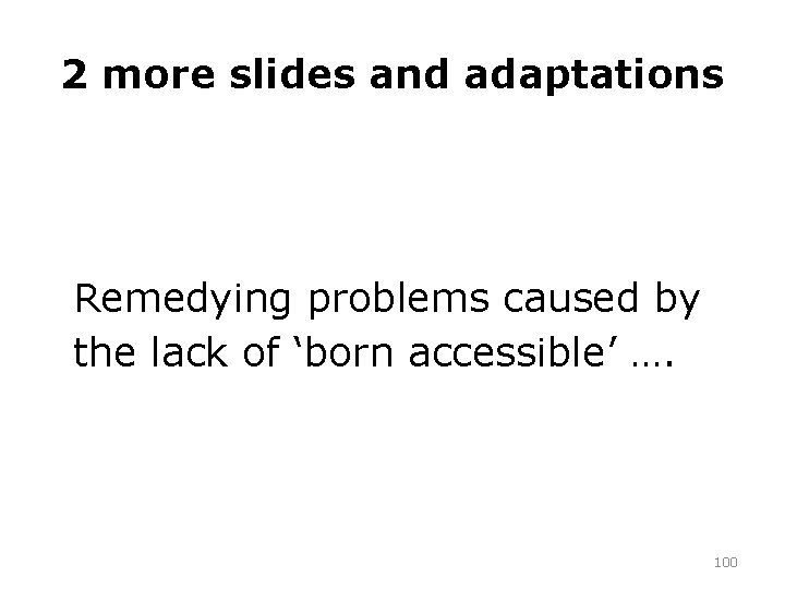 2 more slides and adaptations Remedying problems caused by the lack of ‘born accessible’