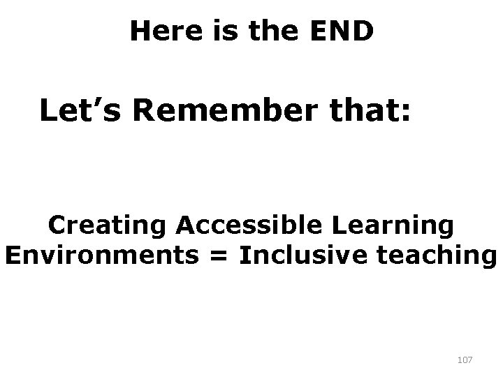 Here is the END Let’s Remember that: Creating Accessible Learning Environments = Inclusive teaching