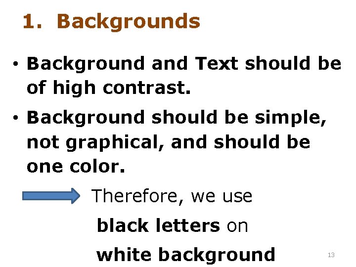 1. Backgrounds • Background and Text should be of high contrast. • Background should