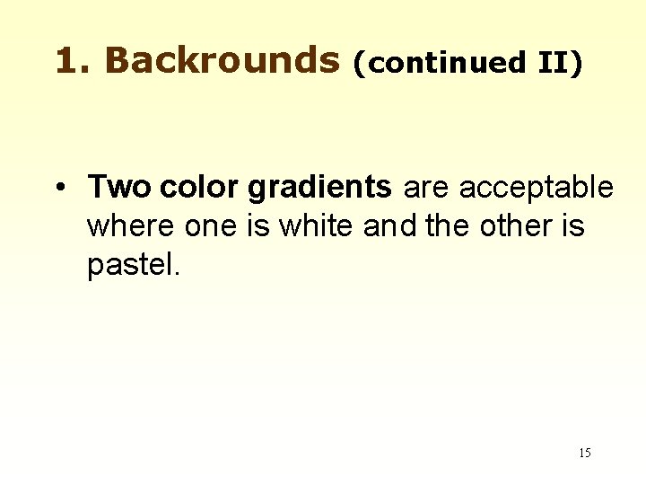 1. Backrounds (continued II) • Two color gradients are acceptable where one is white