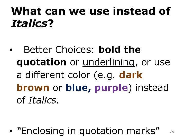 What can we use instead of Italics? • Better Choices: bold the quotation or