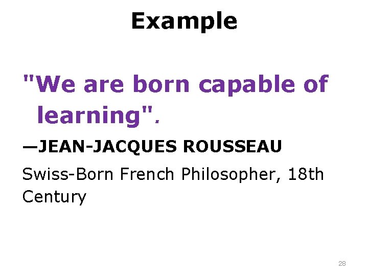 Example "We are born capable of learning". —JEAN-JACQUES ROUSSEAU Swiss-Born French Philosopher, 18 th
