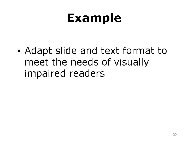 Example • Adapt slide and text format to meet the needs of visually impaired