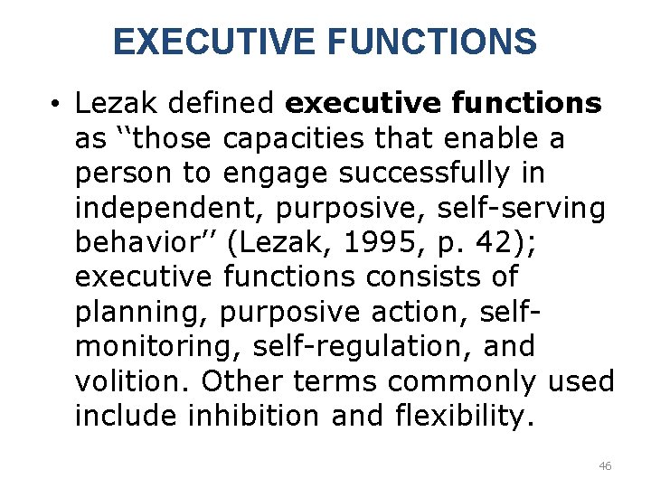 EXECUTIVE FUNCTIONS • Lezak defined executive functions as ‘‘those capacities that enable a person