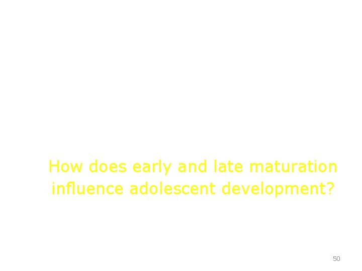 How does early and late maturation inﬂuence adolescent development? 50 