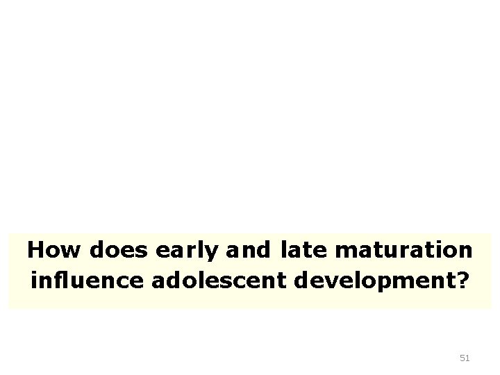 How does early and late maturation inﬂuence adolescent development? 51 