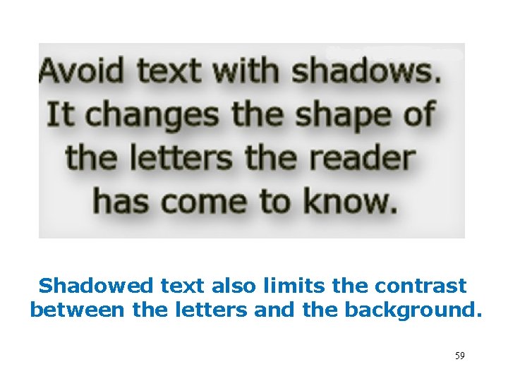 Shadowed text also limits the contrast between the letters and the background. 59 