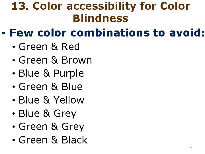 13. Color accessibility for Color Blindness • Few color combinations to avoid: • Green