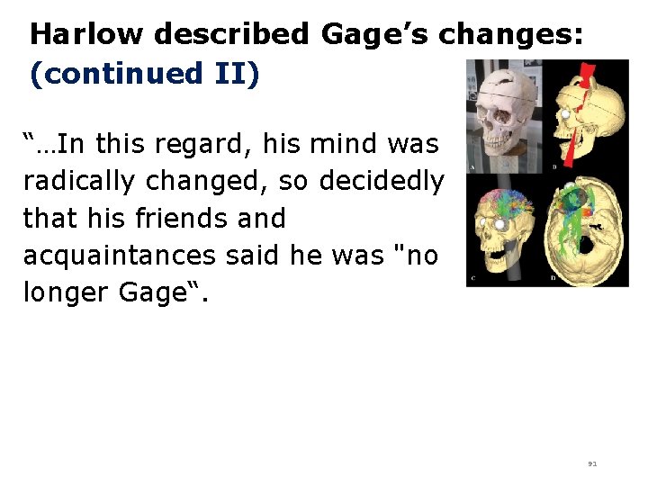 Harlow described Gage’s changes: (continued II) “…In this regard, his mind was radically changed,