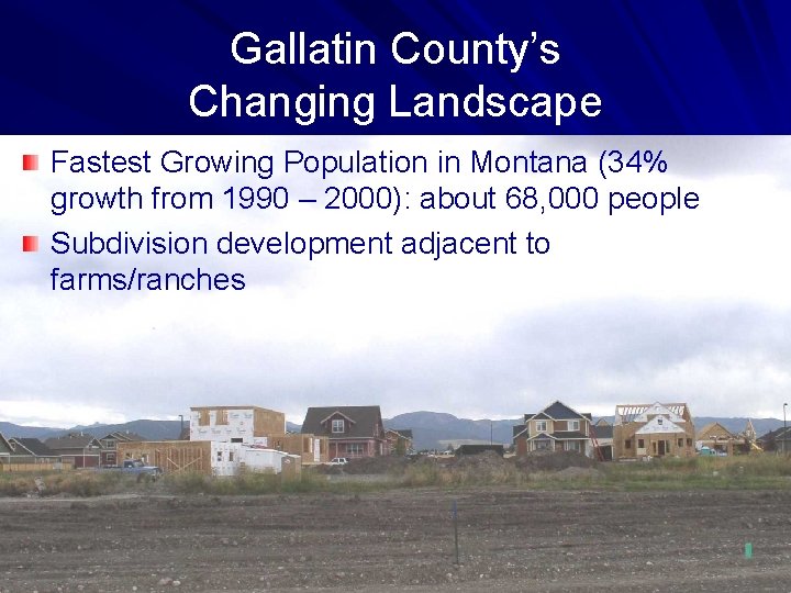 Gallatin County’s Changing Landscape Fastest Growing Population in Montana (34% growth from 1990 –