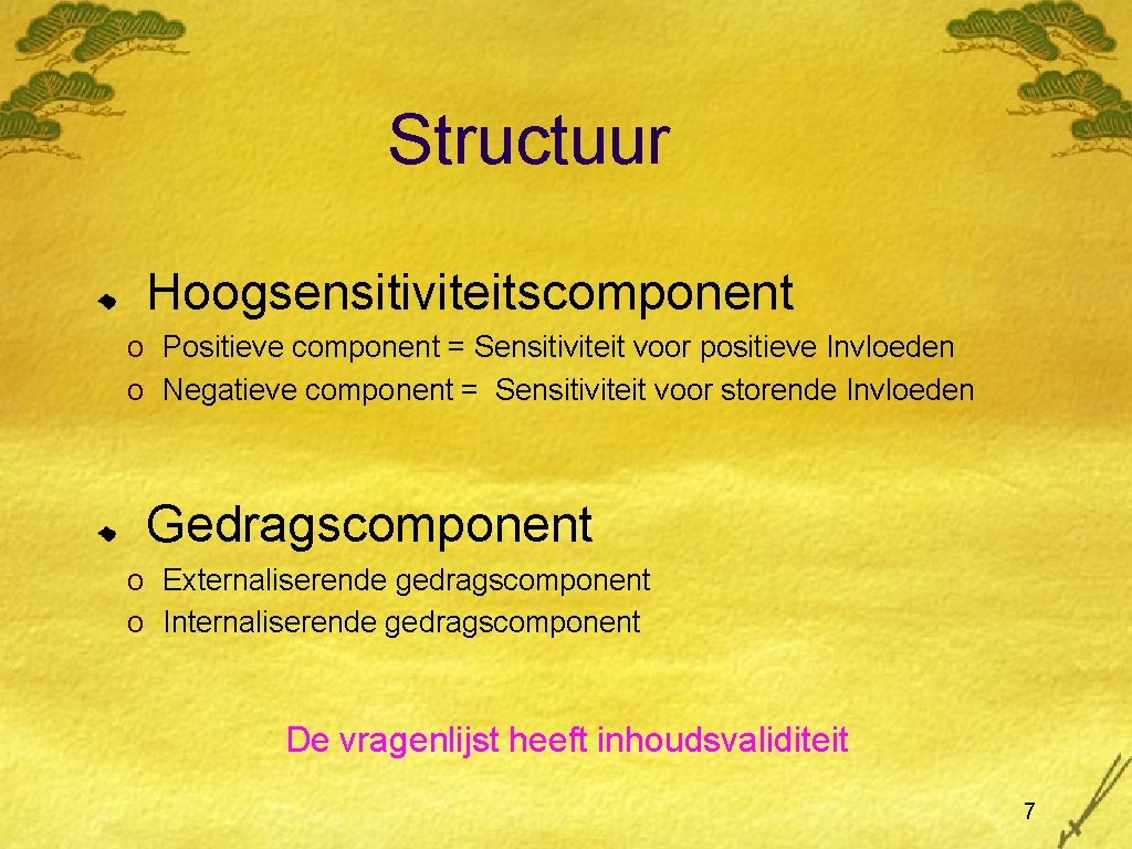 Structuur Hoogsensitiviteitscomponent o Positieve component = Sensitiviteit voor positieve Invloeden o Negatieve component =