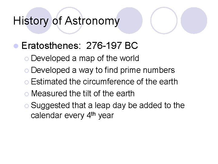 History of Astronomy l Eratosthenes: ¡ Developed 276 -197 BC a map of the