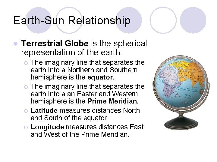 Earth-Sun Relationship l Terrestrial Globe is the spherical representation of the earth. ¡ ¡