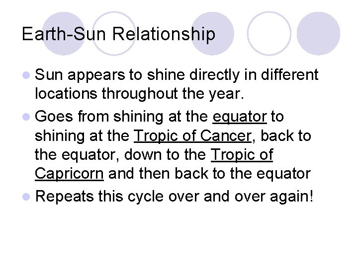 Earth-Sun Relationship l Sun appears to shine directly in different locations throughout the year.