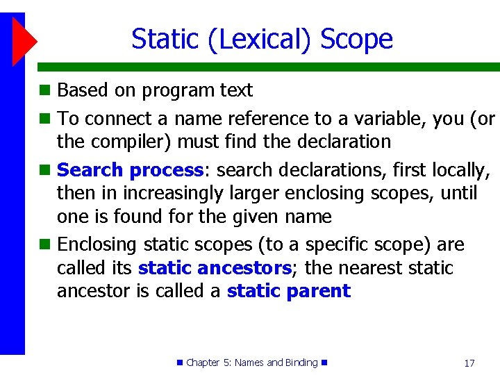 Static (Lexical) Scope Based on program text To connect a name reference to a