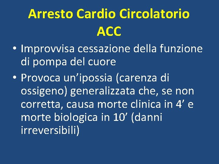 Arresto Cardio Circolatorio ACC • Improvvisa cessazione della funzione di pompa del cuore •