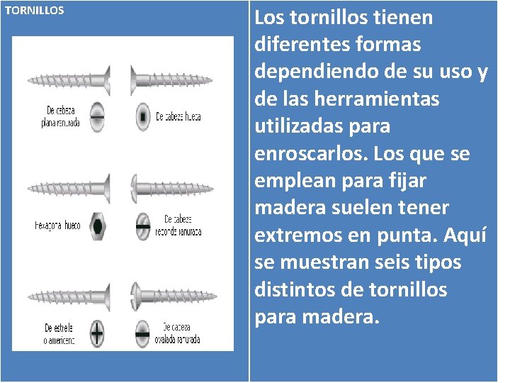 TORNILLOS Los tornillos tienen diferentes formas dependiendo de su uso y de las herramientas