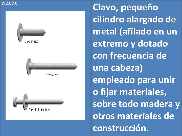 CLAVOS Clavo, pequeño cilindro alargado de metal (afilado en un extremo y dotado con