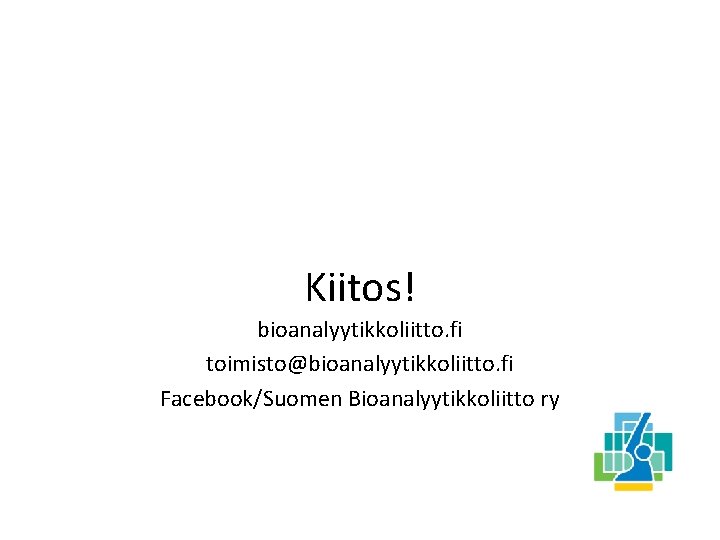 Kiitos! bioanalyytikkoliitto. fi toimisto@bioanalyytikkoliitto. fi Facebook/Suomen Bioanalyytikkoliitto ry 