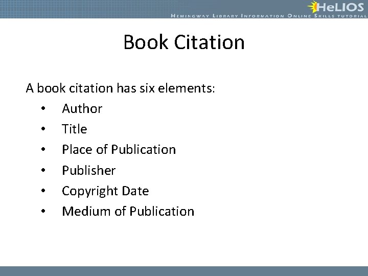 Book Citation A book citation has six elements: • Author • Title • Place