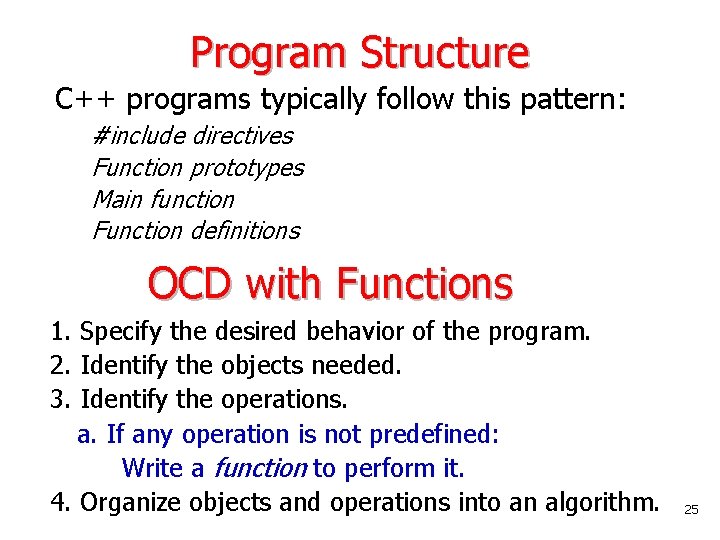 Program Structure C++ programs typically follow this pattern: #include directives Function prototypes Main function