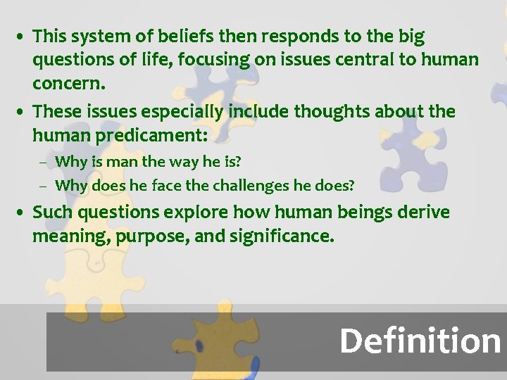 • This system of beliefs then responds to the big questions of life,