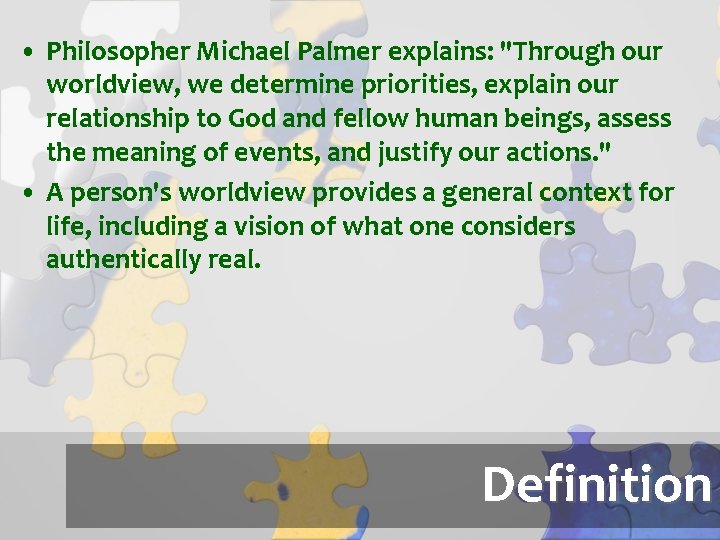  • Philosopher Michael Palmer explains: "Through our worldview, we determine priorities, explain our