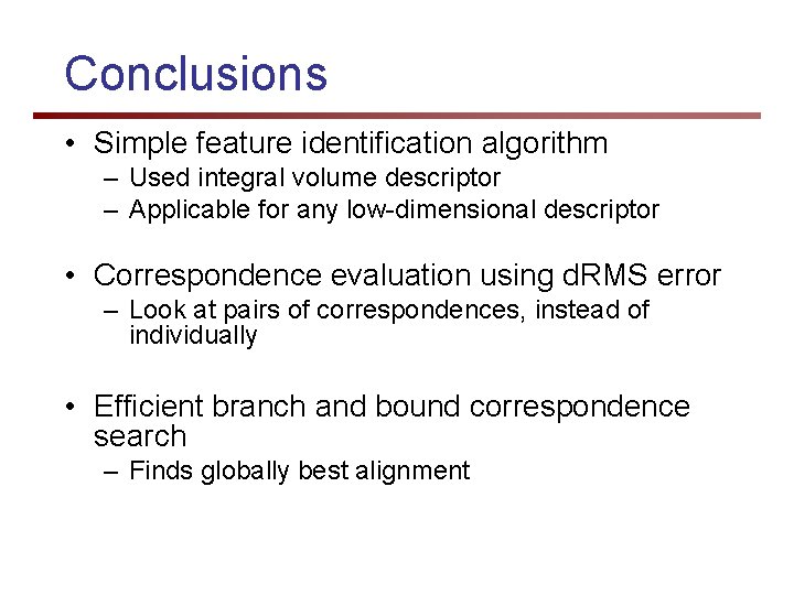 Conclusions • Simple feature identification algorithm – Used integral volume descriptor – Applicable for