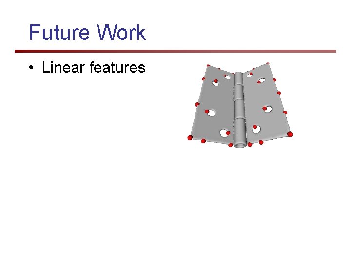 Future Work • Linear features 