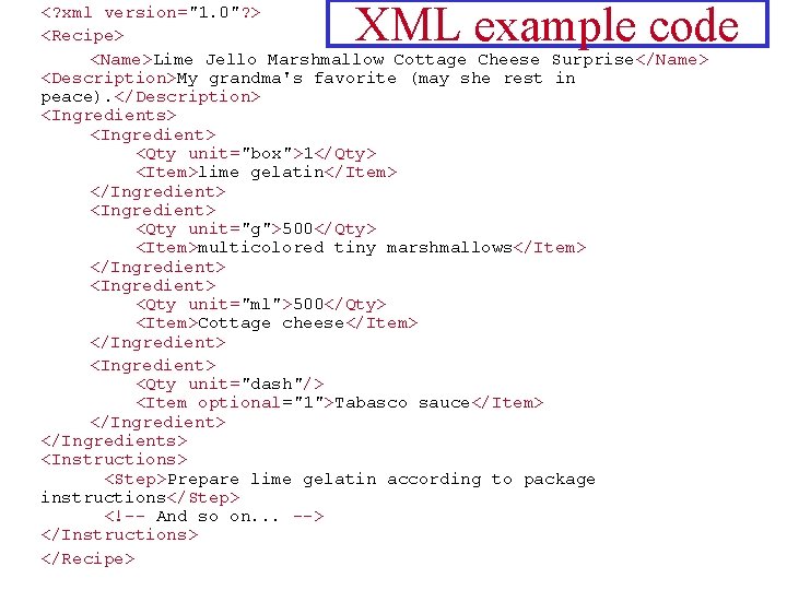 XML example code <? xml version="1. 0"? > <Recipe> <Name>Lime Jello Marshmallow Cottage Cheese