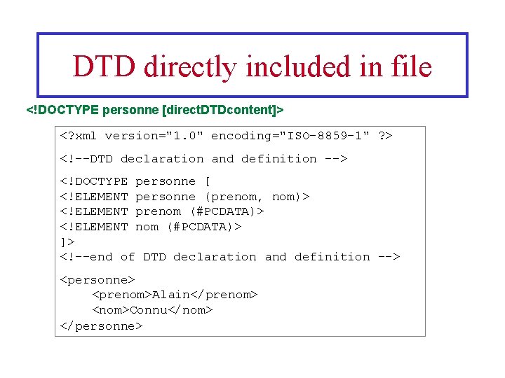 DTD directly included in file <!DOCTYPE personne [direct. DTDcontent]> <? xml version="1. 0" encoding="ISO-8859