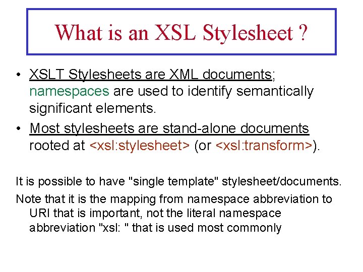 What is an XSL Stylesheet ? • XSLT Stylesheets are XML documents; namespaces are