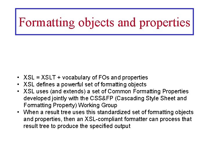 Formatting objects and properties • XSL = XSLT + vocabulary of FOs and properties