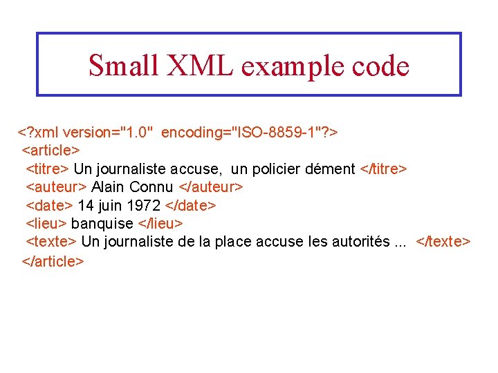 Small XML example code <? xml version="1. 0" encoding="ISO-8859 -1"? > <article> <titre> Un